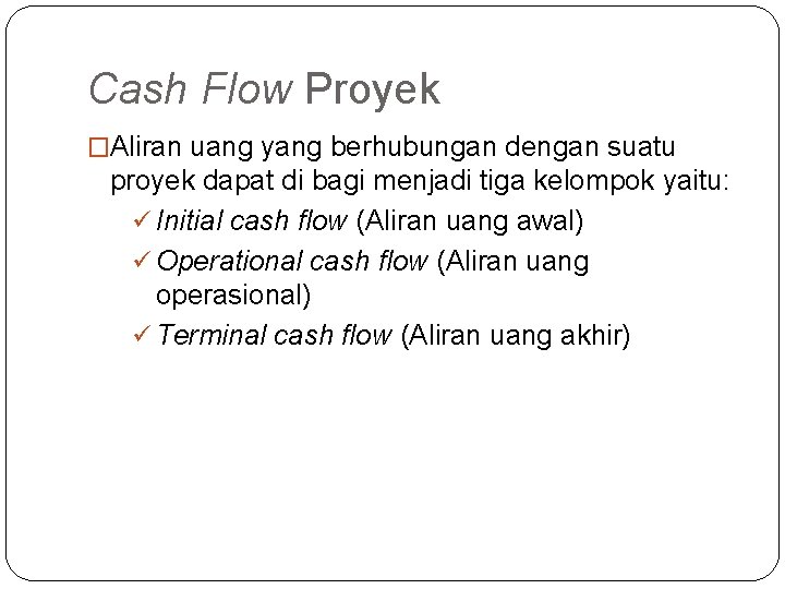 Cash Flow Proyek �Aliran uang yang berhubungan dengan suatu proyek dapat di bagi menjadi