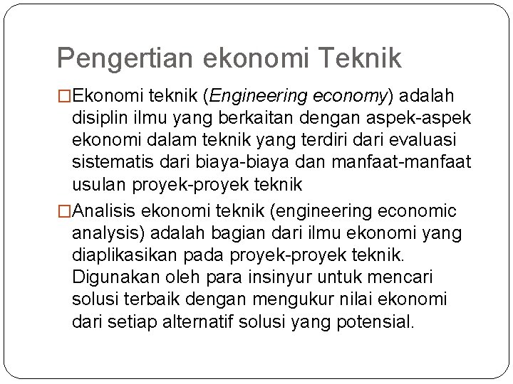 Pengertian ekonomi Teknik �Ekonomi teknik (Engineering economy) adalah disiplin ilmu yang berkaitan dengan aspek-aspek