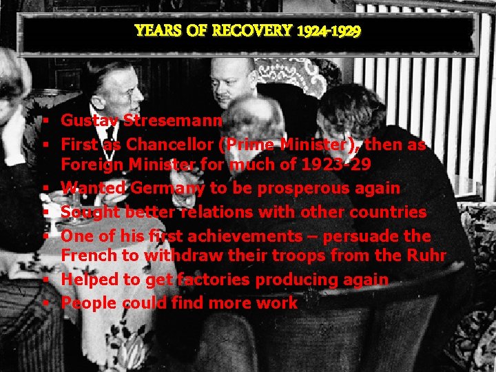 YEARS OF RECOVERY 1924 -1929 § Gustav Stresemann § First as Chancellor (Prime Minister),