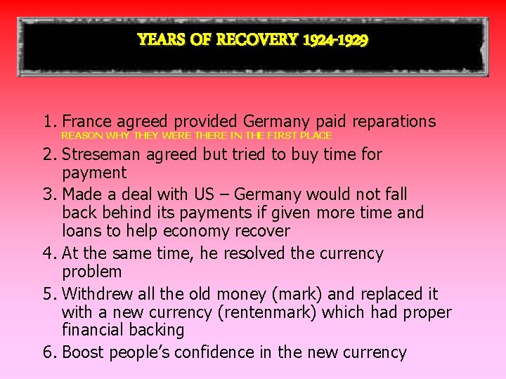 YEARS OF RECOVERY 1924 -1929 1. France agreed provided Germany paid reparations REASON WHY