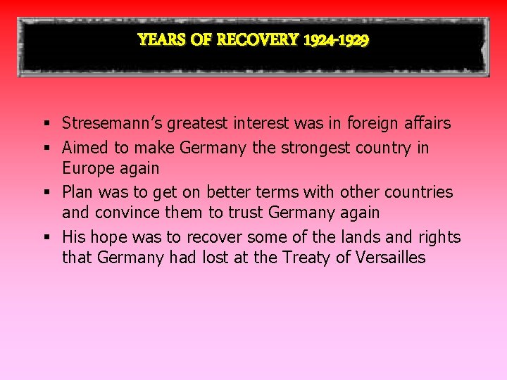 YEARS OF RECOVERY 1924 -1929 § Stresemann’s greatest interest was in foreign affairs §