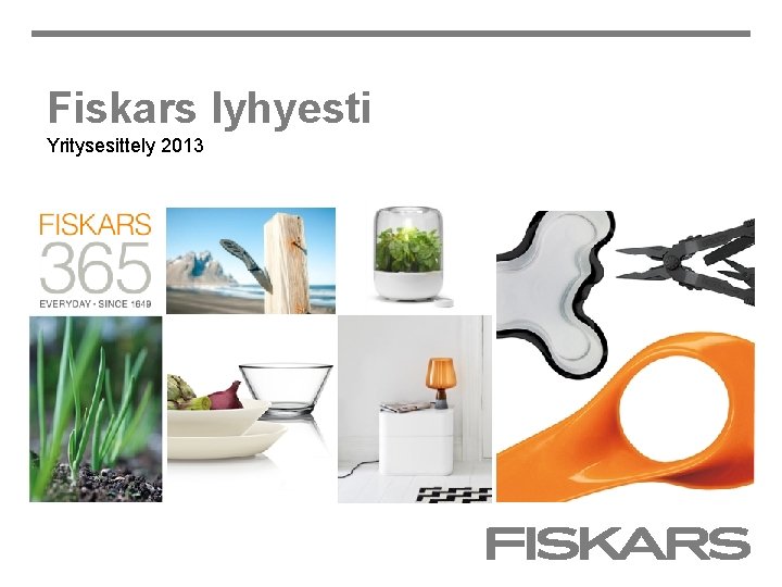 Fiskars lyhyesti Yritysesittely 2013 