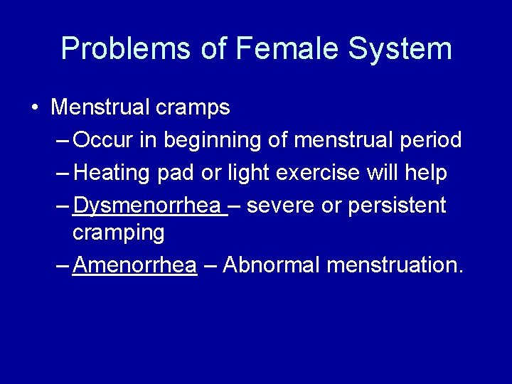 Problems of Female System • Menstrual cramps – Occur in beginning of menstrual period