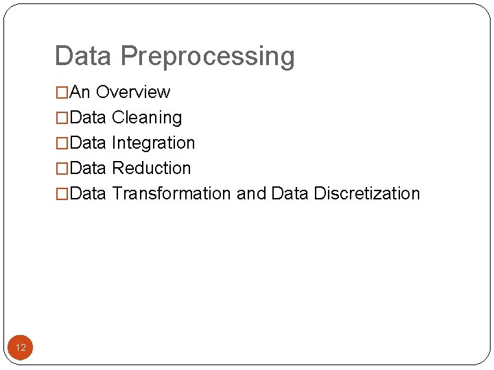 Data Preprocessing �An Overview �Data Cleaning �Data Integration �Data Reduction �Data Transformation and Data
