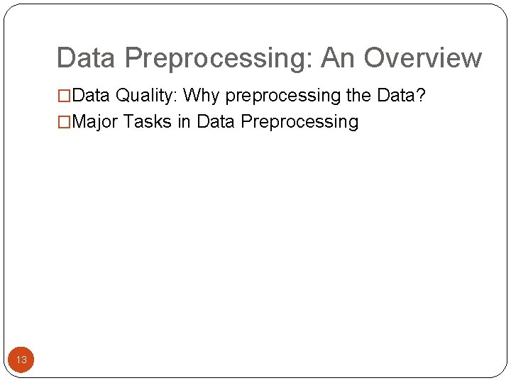 Data Preprocessing: An Overview �Data Quality: Why preprocessing the Data? �Major Tasks in Data