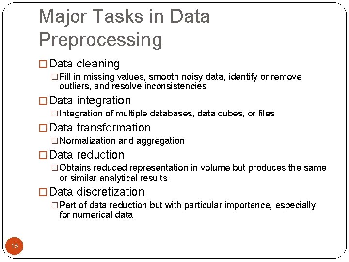 Major Tasks in Data Preprocessing � Data cleaning � Fill in missing values, smooth