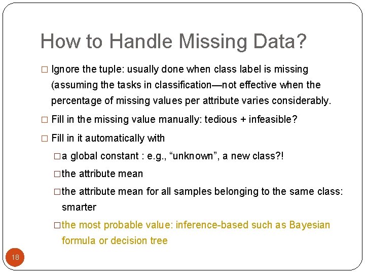 How to Handle Missing Data? � Ignore the tuple: usually done when class label