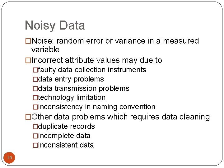 Noisy Data �Noise: random error or variance in a measured variable �Incorrect attribute values