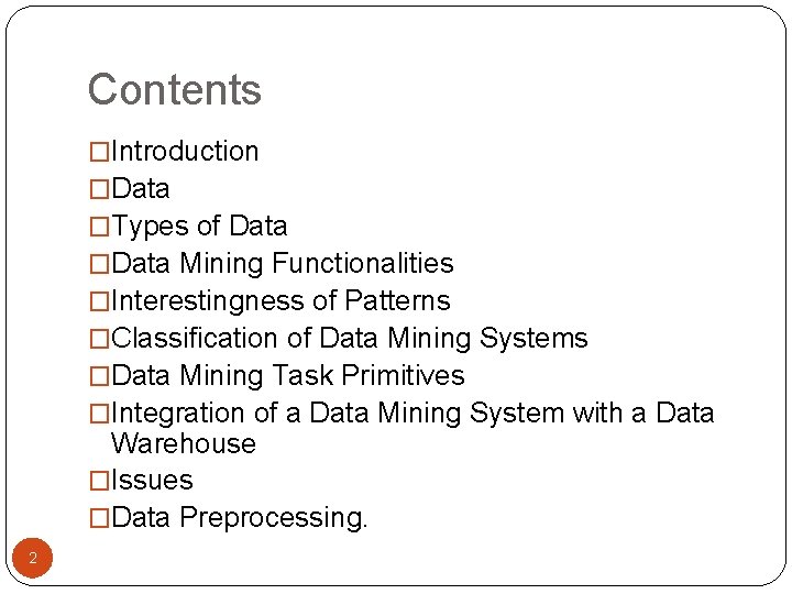 Contents �Introduction �Data �Types of Data �Data Mining Functionalities �Interestingness of Patterns �Classification of