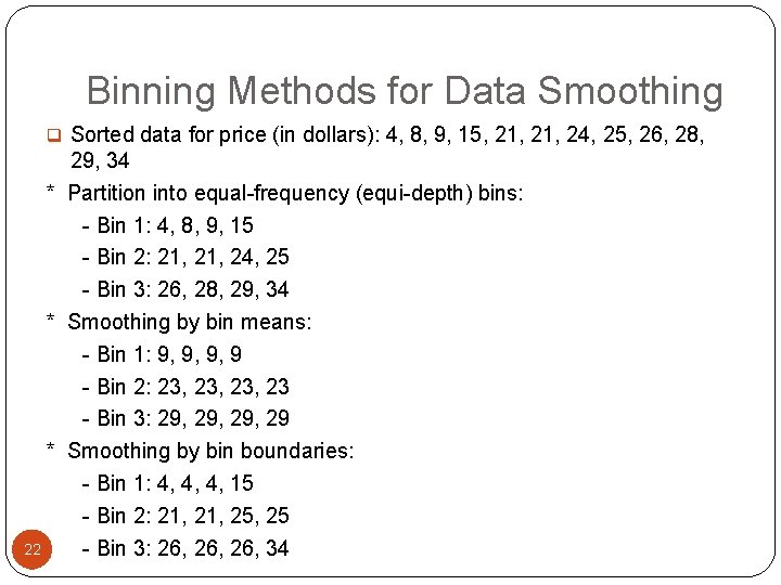 Binning Methods for Data Smoothing q Sorted data for price (in dollars): 4, 8,