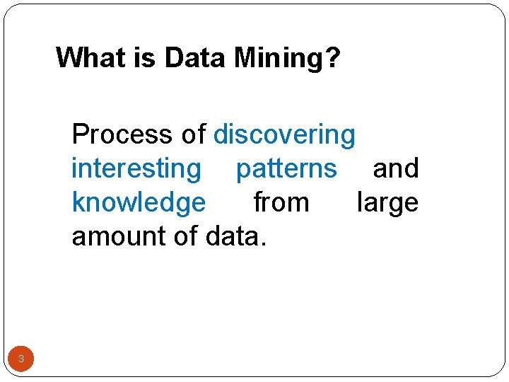 What is Data Mining? Process of discovering interesting patterns and knowledge from large amount