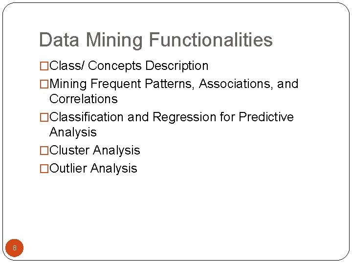 Data Mining Functionalities �Class/ Concepts Description �Mining Frequent Patterns, Associations, and Correlations �Classification and