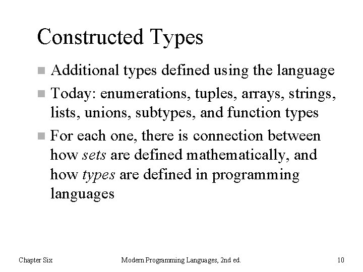 Constructed Types Additional types defined using the language n Today: enumerations, tuples, arrays, strings,