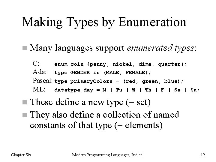 Making Types by Enumeration n Many languages support enumerated types: C: enum coin {penny,