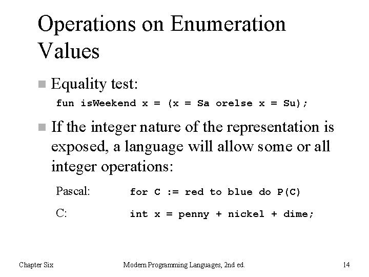 Operations on Enumeration Values n Equality test: fun is. Weekend x = (x =