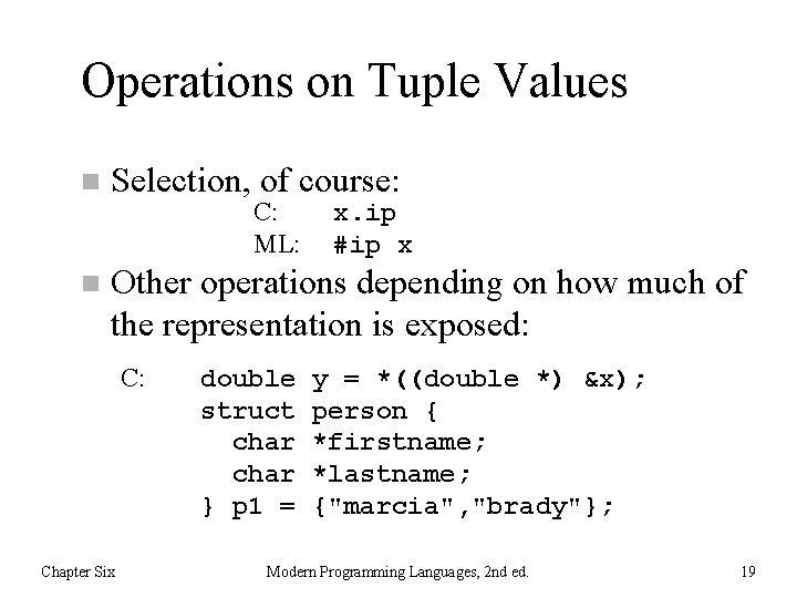 Operations on Tuple Values n n Selection, of course: C: ML: x. ip #ip