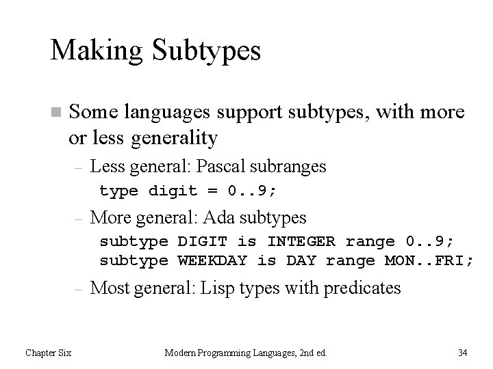 Making Subtypes n Some languages support subtypes, with more or less generality – Less