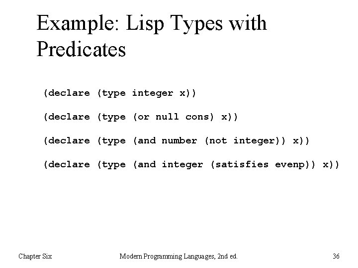 Example: Lisp Types with Predicates (declare (type integer x)) (declare (type (or null cons)