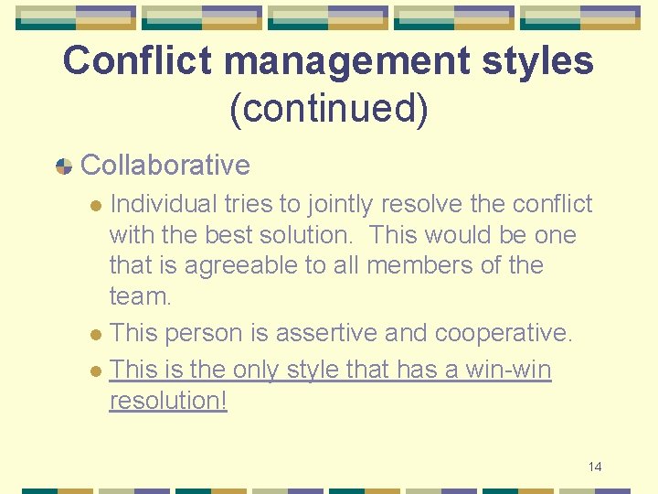 Conflict management styles (continued) Collaborative Individual tries to jointly resolve the conflict with the