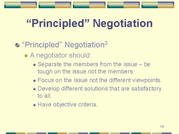 “Principled” Negotiation 3 l A negotiator should: Separate the members from the issue –