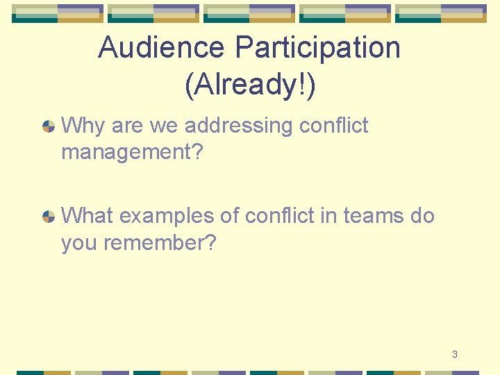 Audience Participation (Already!) Why are we addressing conflict management? What examples of conflict in