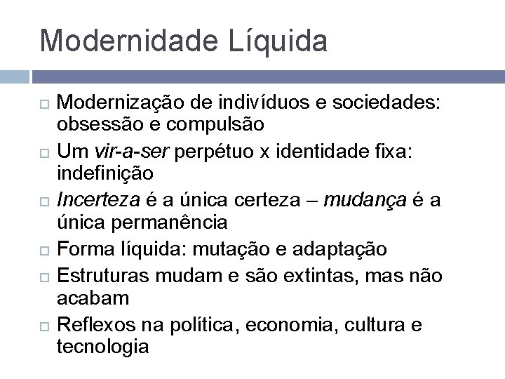 Modernidade Líquida Modernização de indivíduos e sociedades: obsessão e compulsão Um vir-a-ser perpétuo x