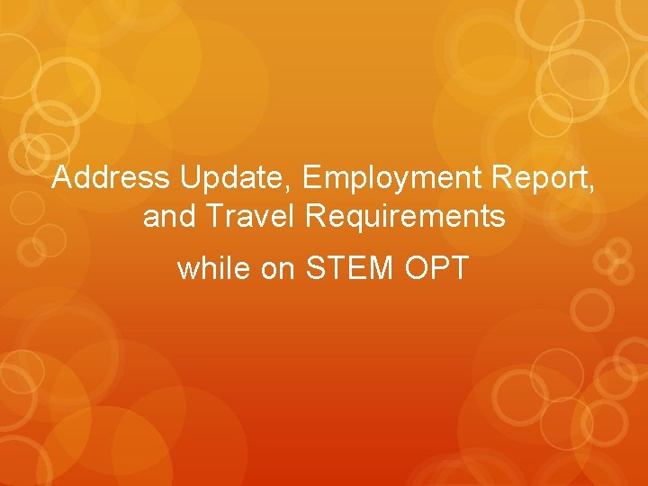Address Update, Employment Report, and Travel Requirements while on STEM OPT Address Update, Employment Report, and Travel Requirements while on STEM OPT