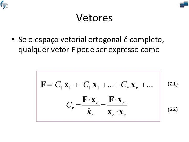 Vetores • Se o espaço vetorial ortogonal é completo, qualquer vetor F pode ser