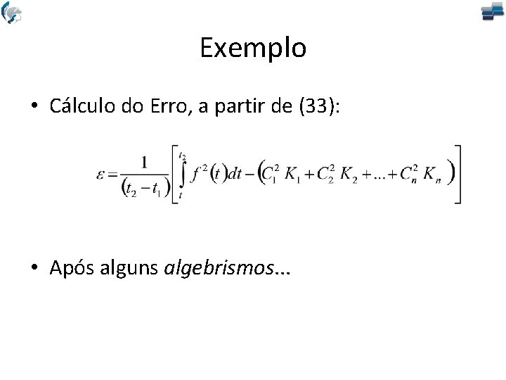 Exemplo • Cálculo do Erro, a partir de (33): • Após alguns algebrismos. .