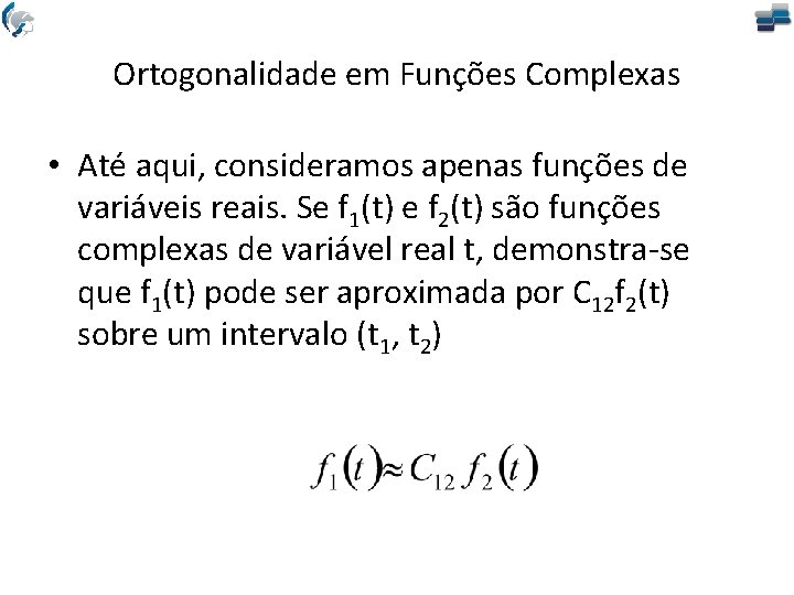 Ortogonalidade em Funções Complexas • Até aqui, consideramos apenas funções de variáveis reais. Se