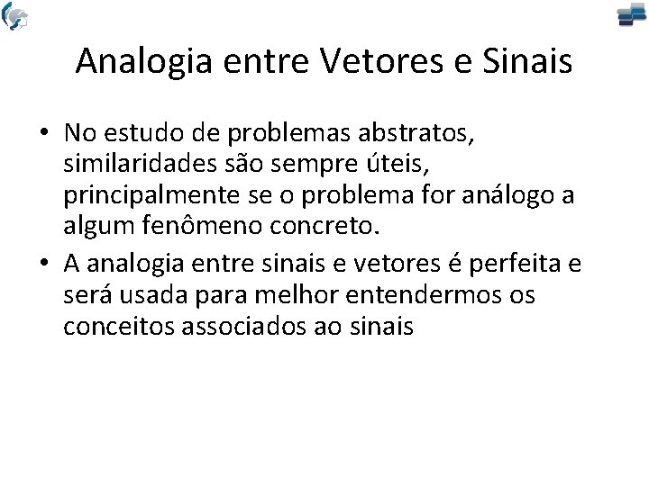 Analogia entre Vetores e Sinais • No estudo de problemas abstratos, similaridades são sempre