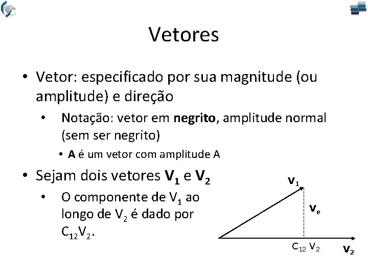 Vetores • Vetor: especificado por sua magnitude (ou amplitude) e direção • Notação: vetor