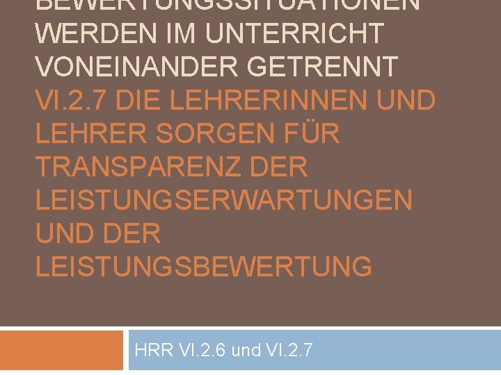 BEWERTUNGSSITUATIONEN WERDEN IM UNTERRICHT VONEINANDER GETRENNT VI. 2. 7 DIE LEHRERINNEN UND LEHRER SORGEN