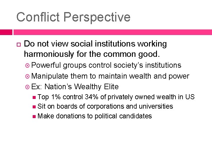 Conflict Perspective Do not view social institutions working harmoniously for the common good. Powerful