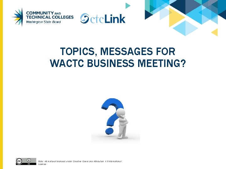 TOPICS, MESSAGES FOR WACTC BUSINESS MEETING? Note: All material licensed under Creative Commons Attribution