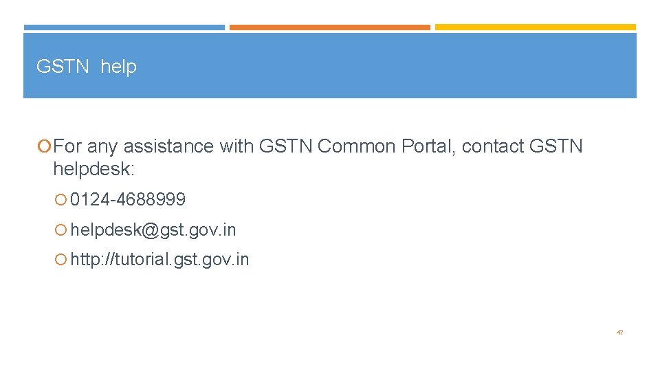 GSTN help For any assistance with GSTN Common Portal, contact GSTN helpdesk: 0124 -4688999