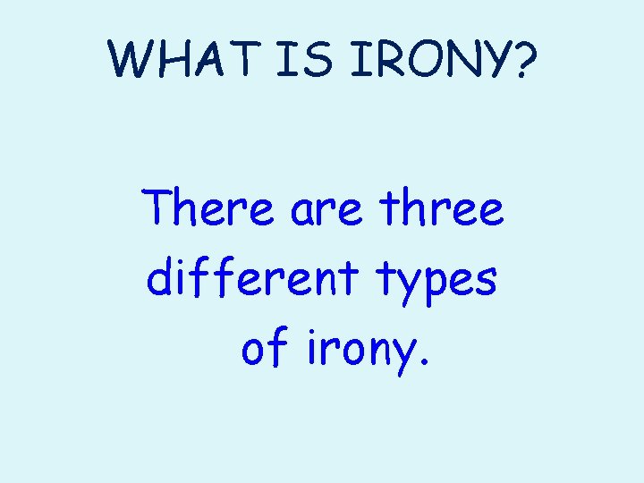 WHAT IS IRONY? There are three different types of irony. 