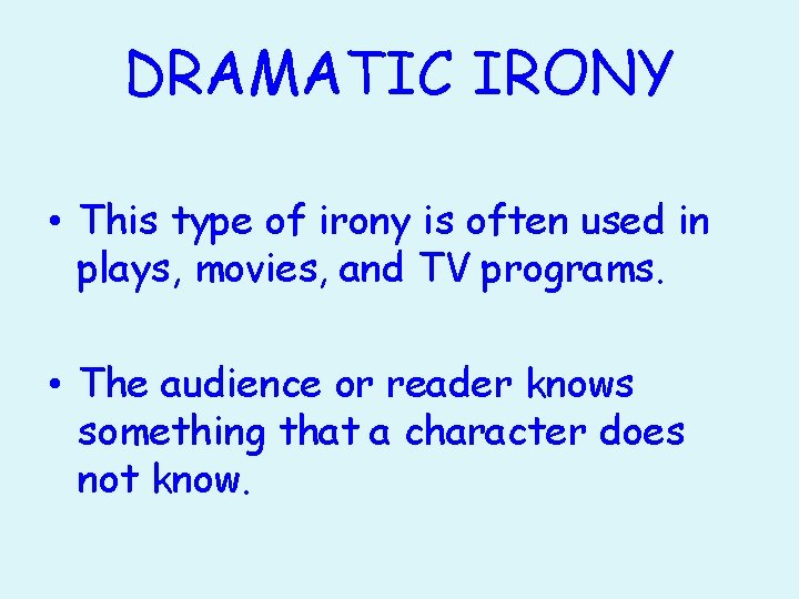 DRAMATIC IRONY • This type of irony is often used in plays, movies, and