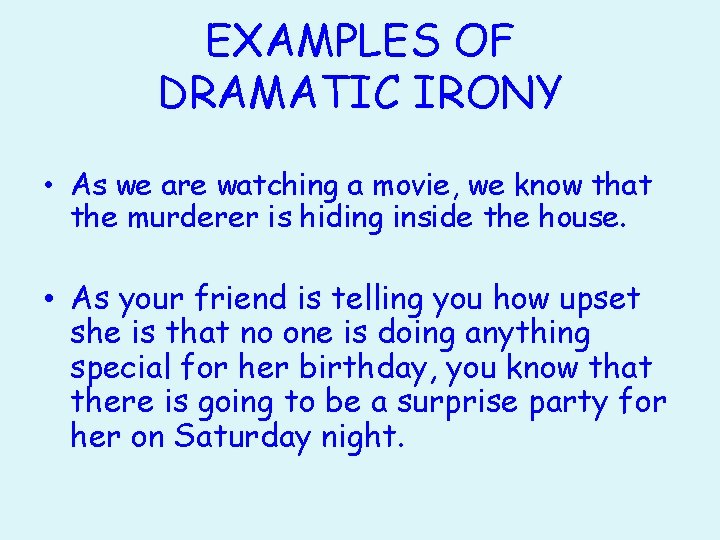 EXAMPLES OF DRAMATIC IRONY • As we are watching a movie, we know that