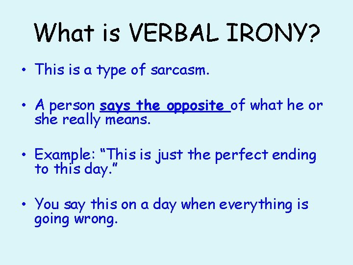 What is VERBAL IRONY? • This is a type of sarcasm. • A person