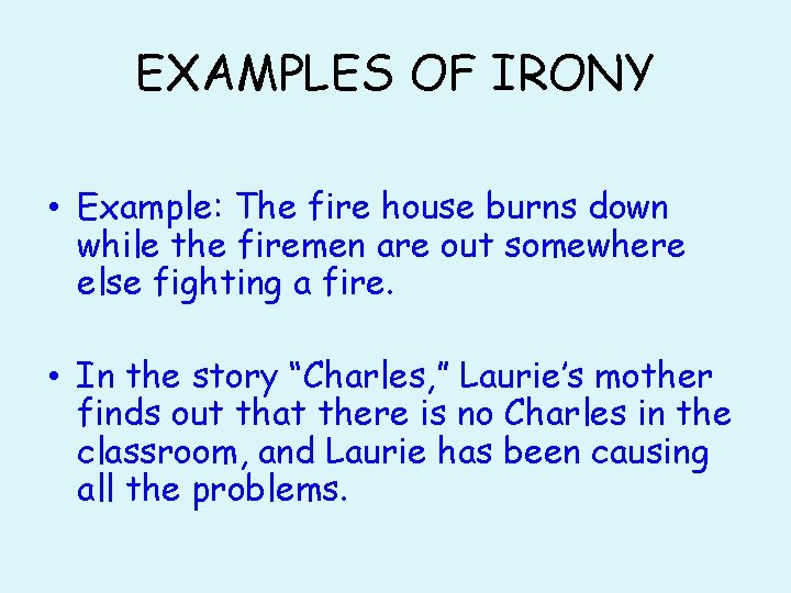 EXAMPLES OF IRONY • Example: The fire house burns down while the firemen are