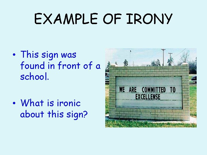 EXAMPLE OF IRONY • This sign was found in front of a school. •