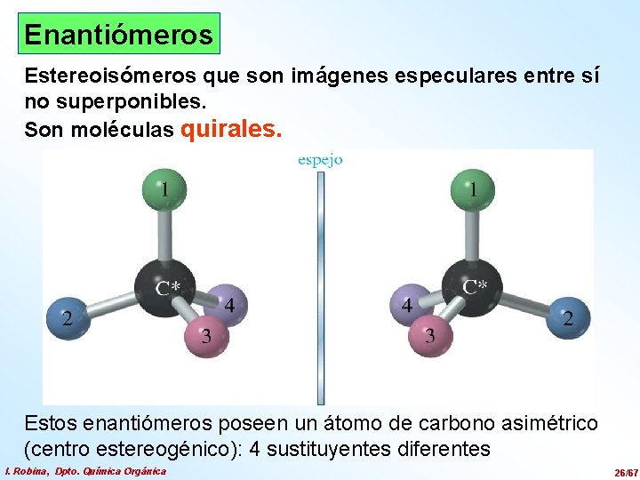 Enantiómeros Estereoisómeros que son imágenes especulares entre sí no superponibles. Son moléculas quirales. Estos