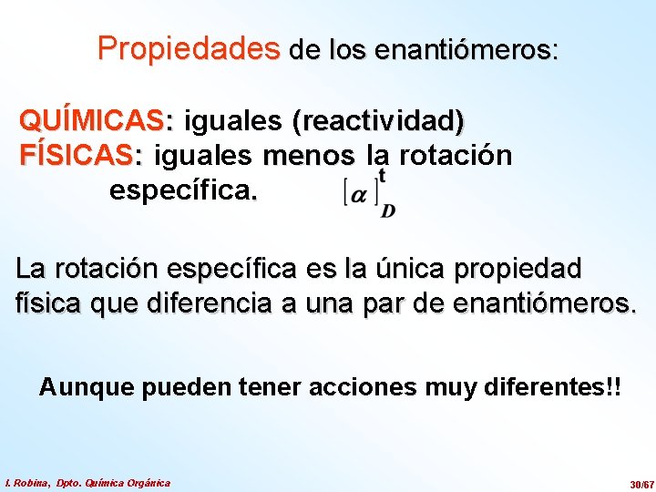 Propiedades de los enantiómeros: QUÍMICAS: iguales (reactividad) FÍSICAS: iguales menos la rotación específica. La