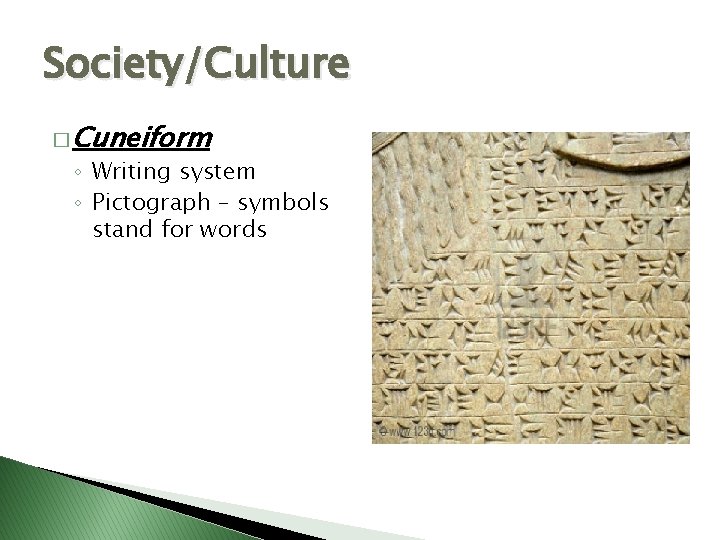 Society/Culture � Cuneiform ◦ Writing system ◦ Pictograph – symbols stand for words 