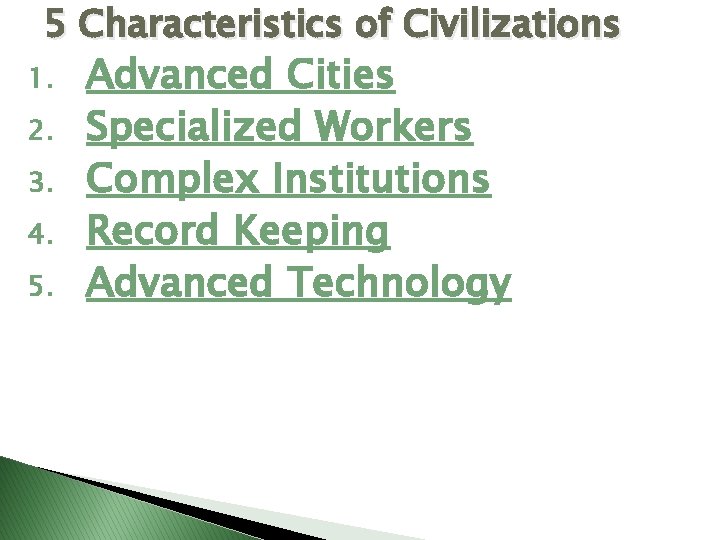 5 Characteristics of Civilizations 1. 2. 3. 4. 5. Advanced Cities Specialized Workers Complex