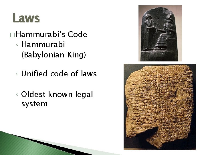 Laws � Hammurabi’s Code ◦ Hammurabi (Babylonian King) ◦ Unified code of laws ◦