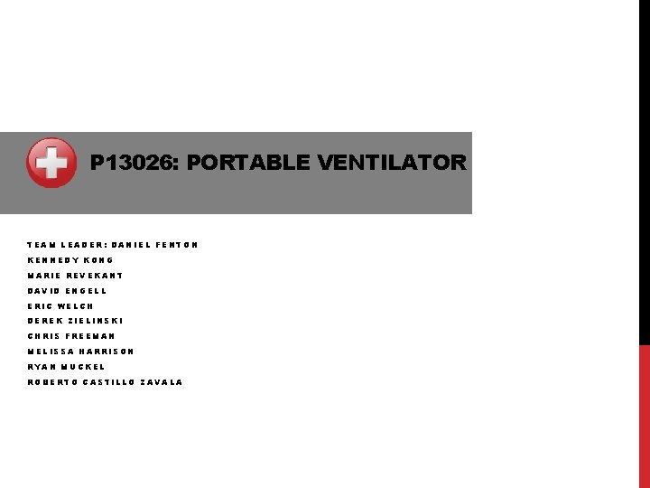 P 13026: PORTABLE VENTILATOR TEAM LEADER: DANIEL FENTON KENNEDY KONG MARIE REVEKANT DAVID ENGELL