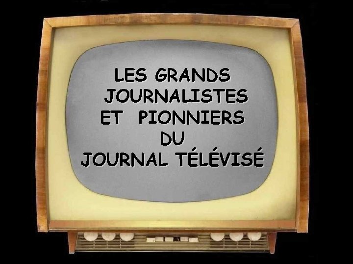 LES GRANDS JOURNALISTES ET PIONNIERS DU JOURNAL TÉLÉVISÉ 