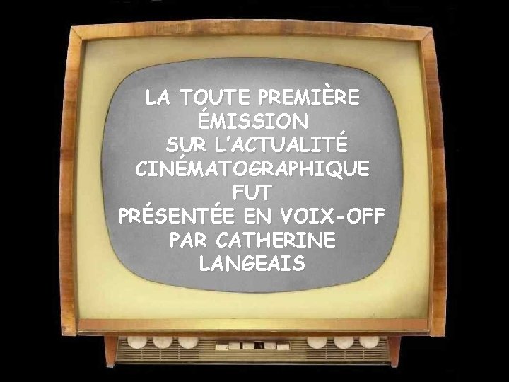 LA TOUTE PREMIÈRE ÉMISSION SUR L’ACTUALITÉ CINÉMATOGRAPHIQUE FUT PRÉSENTÉE EN VOIX-OFF PAR CATHERINE LANGEAIS